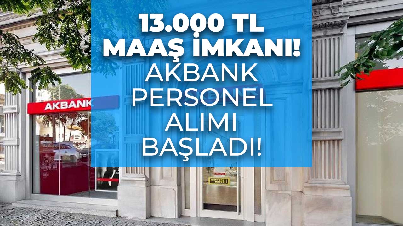 Akbank personel alımı ilanı verdi! 13.000 TL maaş imkanı sağlanacak