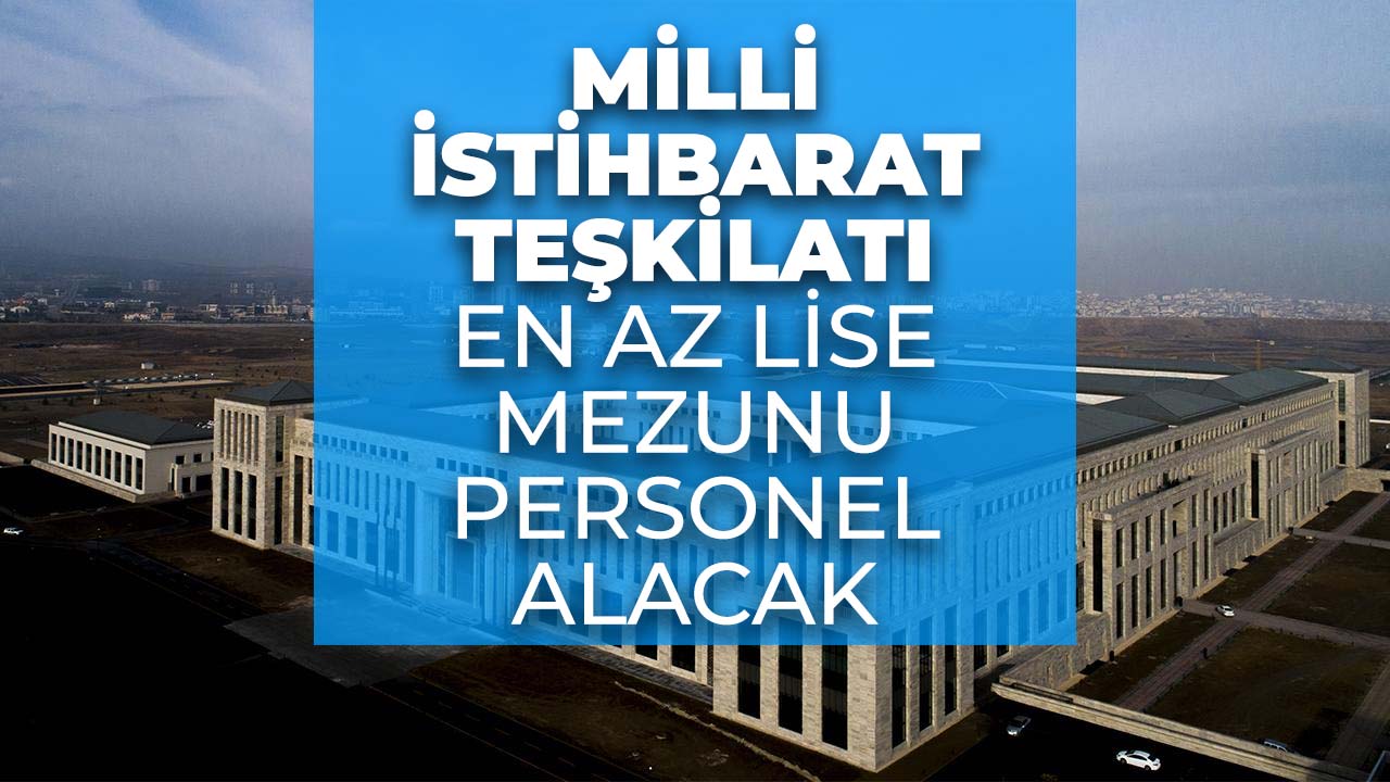 Milli İstihbarat Teşkilatı en az lise mezunu personel alacak