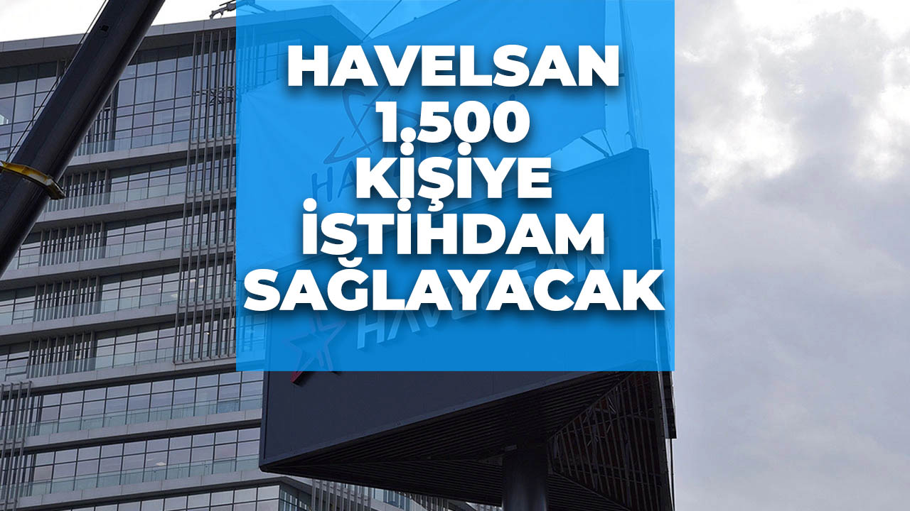 HAVELSAN personel alımı başladı! 1.500 kişiye istihdam fırsatı!