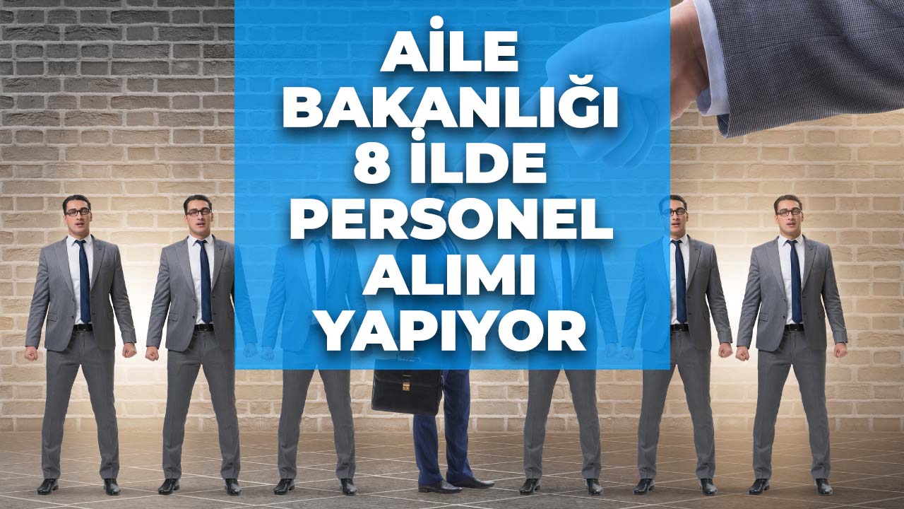 KPSS şartı yok! Aile Bakanlığı 8 ilde 18-55 yaş arası personel alacak