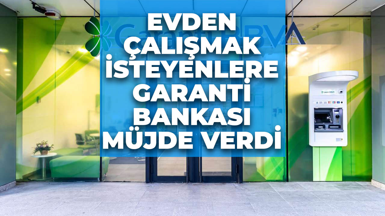 Evden çalışmak isteyenler dikkat! Garanti Bankası personel alımı yapıyor