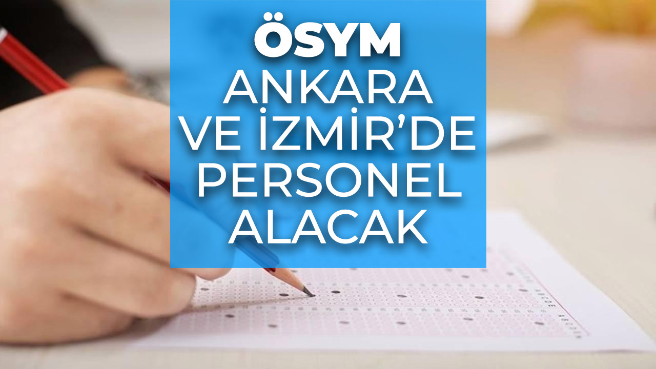 ÖSYM duyurdu! Ankara ve İzmir'de personel alımı yapılıyor!