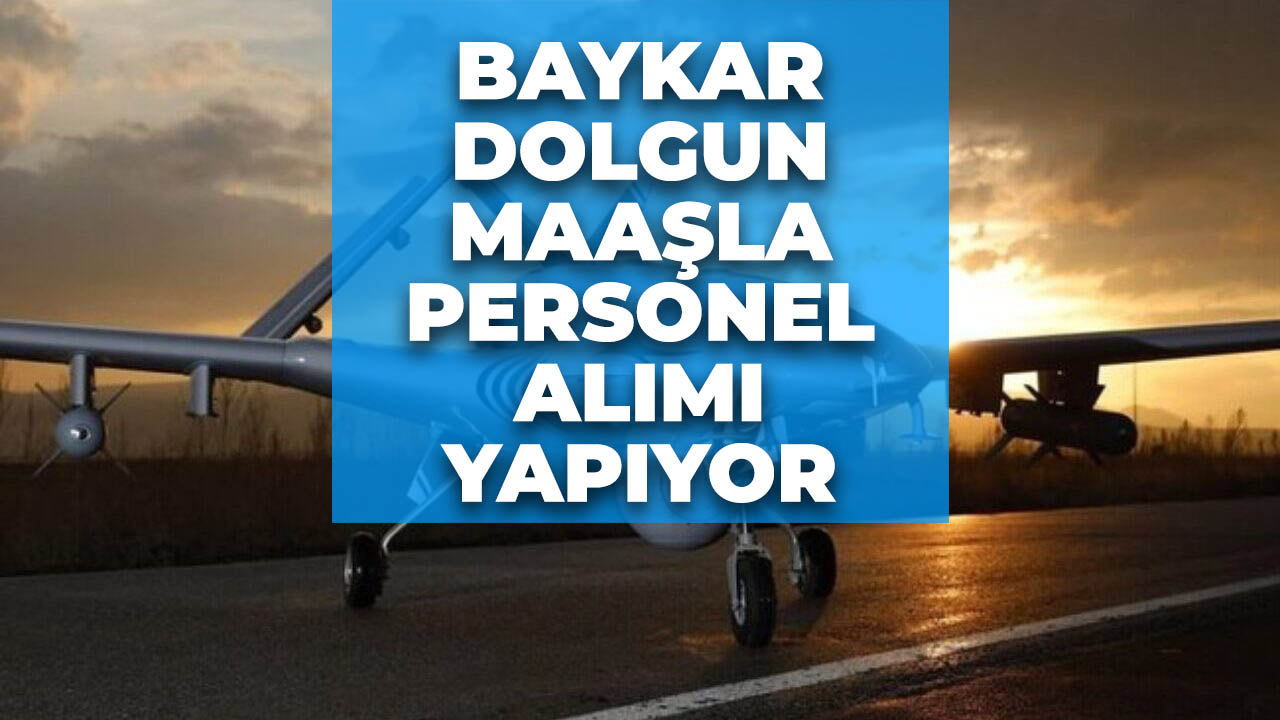 Dolgun maaş imkanı! BAYKAR personel alımı başladı