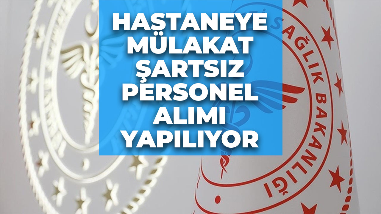 Ankara Etlik Şehir Hastanesi çok sayıda personel alacak! Mülakat şartı yok!