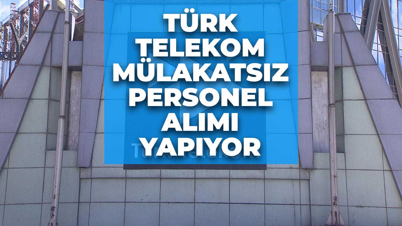 Mülakat yok! Türk Telekom'dan personel alımı ilanı!