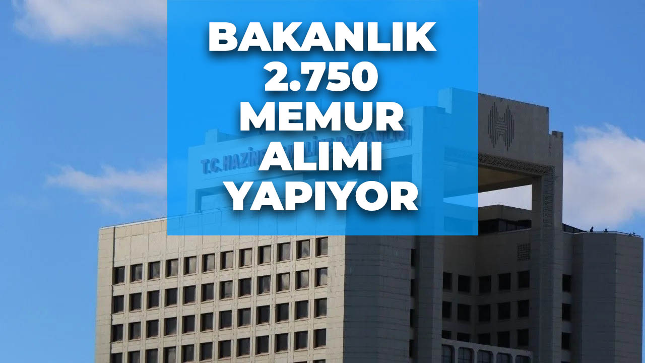 Hazine ve Maliye Bakanlığı duyurdu! 2.750 memur alınacak!