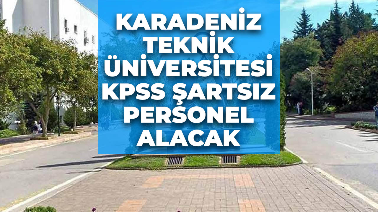Karadeniz Teknik Üniversitesi, KPSS şartsız personel alımı yapıyor!