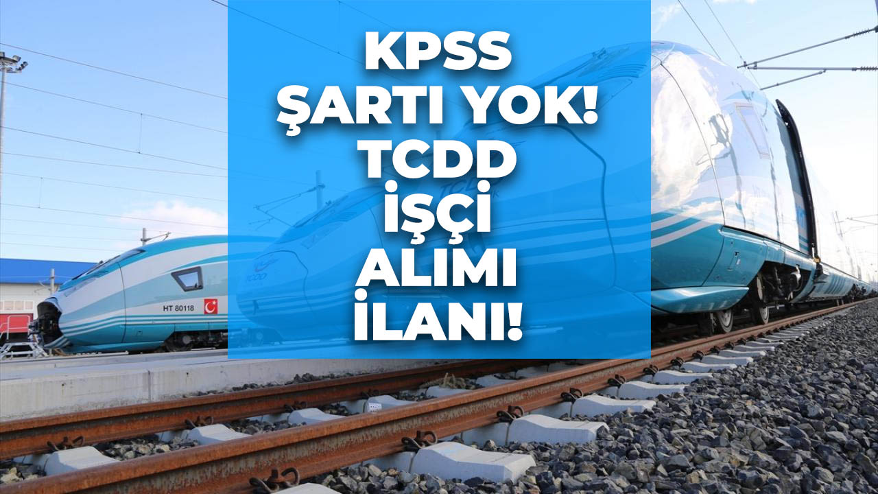KPSS şartı yok! TCDD işçi alımı duyurusu geldi!