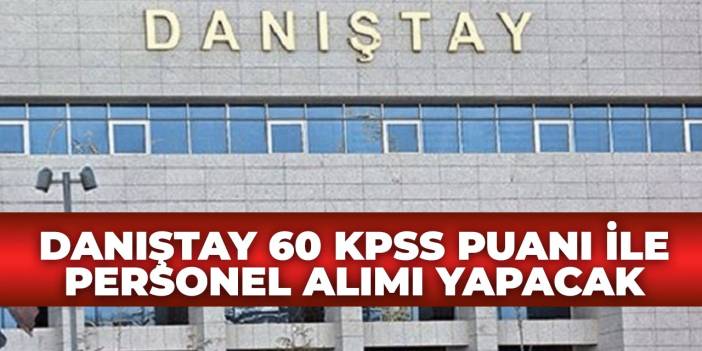 Danıştay 60 KPSS Puanıyla personel alımı yapacak..